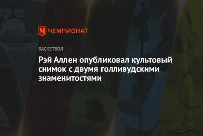 Рэй Аллен опубликовал культовый снимок с двумя голливудскими знаменитостями - championat.com - Бостон
