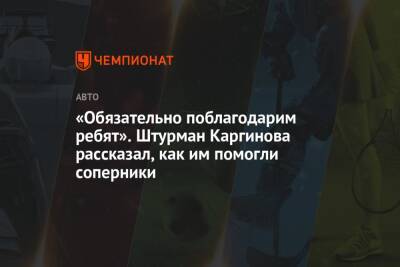 Андрей Каргинов - «Обязательно поблагодарим ребят». Штурман Каргинова рассказал, как им помогли соперники - championat.com