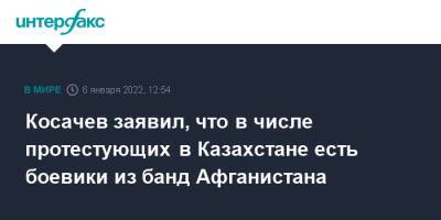 Константин Косачев - Косачев заявил, что в числе протестующих в Казахстане есть боевики из банд Афганистана - interfax.ru - Москва - Казахстан - Афганистан