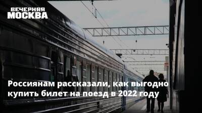 Россиянам рассказали, как выгодно купить билет на поезд в 2022 году - vm.ru - Москва - Россия