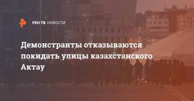 Демонстранты отказываются покидать улицы казахстанского Актау - ren.tv - Казахстан - Алма-Ата - Актау