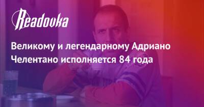 Адриано Челентано - Великому и легендарному Адриано Челентано исполняется 84 года - readovka.ru - Япония