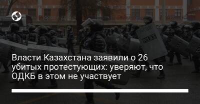 Касым-Жомарт Токаев - Даурен Абаев - Власти Казахстана заявили о 26 убитых протестующих: уверяют, что ОДКБ в этом не участвует - liga.net - Украина - Казахстан