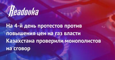 Касым-Жомарт Токаев - На 4-й день протестов против повышения цен на газ власти Казахстана проверили монополистов на сговор - readovka.ru - Казахстан - Алма-Ата - Мангистауская обл. - Актобе - Актау - Тараз - Жанаозни