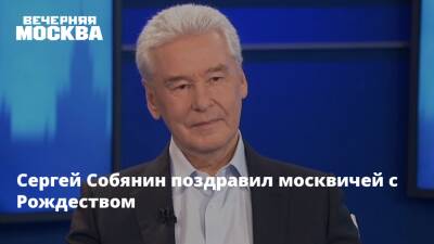 Владимир Путин - Сергей Собянин - Сергей Собянин поздравил москвичей с Рождеством - vm.ru - Москва - Россия - Санкт-Петербург - Новгородская обл.