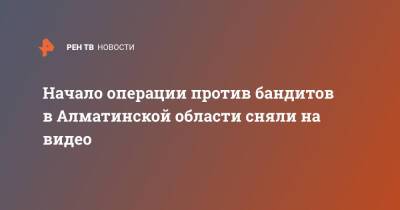 Начало операции против бандитов в Алматинской области сняли на видео - ren.tv - Казахстан - Алматинская обл. - Талдыкорган - Протесты