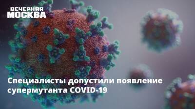 Сергей Токарев - Джордж Мейсон - Виталий Зверев - Анча Баранова - Специалисты допустили появление супермутанта COVID-19 - vm.ru - Россия