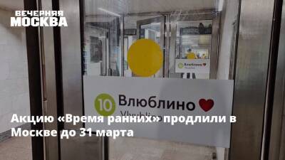 Максим Ликсутов - Акцию «Время ранних» продлили в Москве до 31 марта - vm.ru - Москва - Московская обл. - территория Казанское Направление - Москва