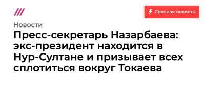Касым Токаев - Аркадий Дубнов - Пресс-секретарь Назарбаева: экс-президент находится в Нур-Султане и призывает всех сплотиться вокруг Токаева - tvrain.ru - Казахстан