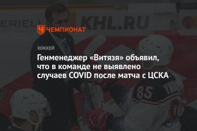 Генменеджер «Витязя» объявил, что в команде не выявлено случаев COVID после матча с ЦСКА - championat.com - Сочи