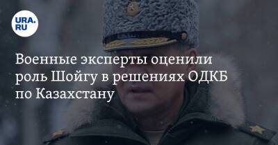 Сергей Шойгу - Владимир Путин - Касым-Жомарт Токаев - Игорь Коротченко - Андрей Кошкин - Военные эксперты оценили роль Шойгу в решениях ОДКБ по Казахстану - ura.news - Россия - Казахстан