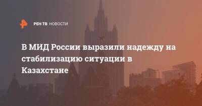 В МИД России выразили надежду на стабилизацию ситуации в Казахстане - ren.tv - Россия - Казахстан