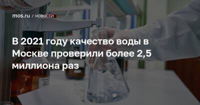 Петр Бирюков - В 2021 году качество воды в Москве проверили более 2,5 миллиона раз - mos.ru - Москва