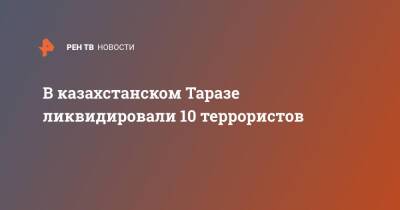В казахстанском Таразе ликвидировали 10 террористов - ren.tv - Казахстан - Тараз