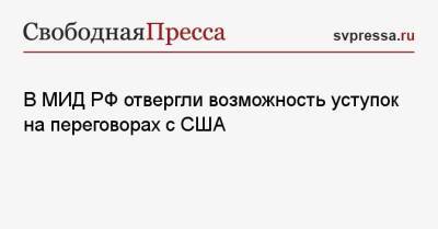 Сергей Рябков - В МИД РФ отвергли возможность уступок на переговорах с США - svpressa.ru - Москва - Россия - США - Вашингтон - Женева