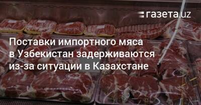 Узбекистан - Поставки импортного мяса в Узбекистан задерживаются из-за ситуации в Казахстане - gazeta.uz - Украина - Казахстан - Узбекистан - Белоруссия