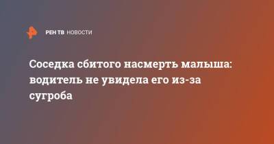 Соседка сбитого насмерть малыша: водитель не увидела его из-за сугроба - ren.tv