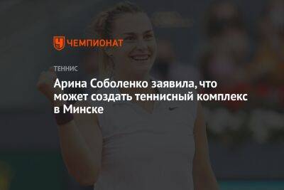 Арина Соболенко - Арина Соболенко заявила, что может создать теннисный комплекс в Минске - championat.com - США - Белоруссия - Сан-Диего - Минск