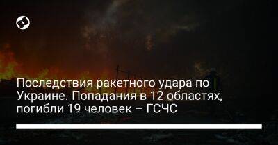 Последствия ракетного удара по Украине. Попадания в 12 областях, погибли 19 человек – ГСЧС - liga.net - Россия - Украина - Киев - Киевская обл. - Запорожская обл. - Сумская обл. - Харьковская обл. - Черниговская обл. - Днепропетровская обл. - Хмельницкая обл. - Тернопольская обл. - Львовская обл. - Полтавская обл. - Гсчс