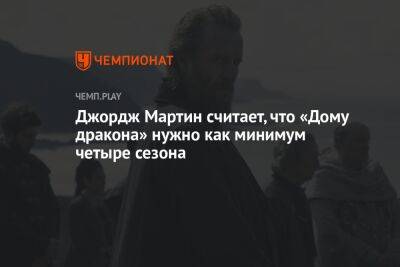 Джордж Мартин - Джордж Мартин считает, что «Дому дракона» нужно как минимум четыре сезона - championat.com