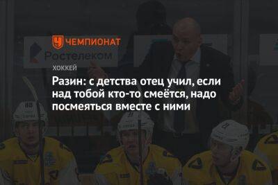 Андрей Разин - Разин: с детства отец учил, если над тобой кто-то смеётся, надо посмеяться вместе с ними - championat.com