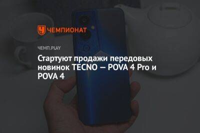Стартуют продажи передовых новинок TECNO — POVA 4 Pro и POVA 4 - championat.com - Россия
