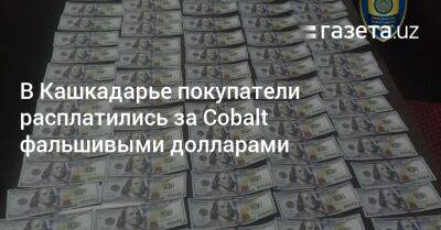 В Кашкадарье покупатели расплатились за Cobalt фальшивыми долларами - gazeta.uz - Узбекистан