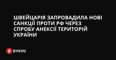 Швейцарія запровадила нові санкції проти РФ через спробу анексії територій України - bykvu.com - Украина - ЛНР - Росія - Швейцарія - Twitter