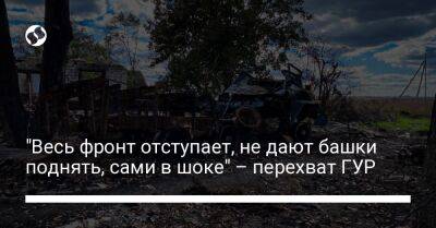 "Весь фронт отступает, не дают башки поднять, сами в шоке" – перехват ГУР - liga.net - Украина - Херсон - Иркутск