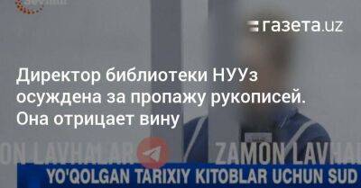 Директор библиотеки НУУз осуждена за пропажу рукописей. Она отрицает вину - koronavirus.center - Узбекистан