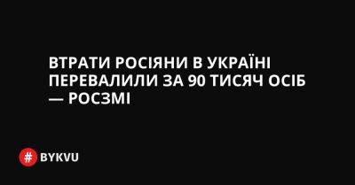 Втрати росіяни в Україні перевалили за 90 тисяч осіб — росЗМІ - bykvu.com - США - Украина - Twitter