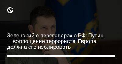 Владимир Зеленский - Владимир Путин - Зеленский о переговорах с РФ: Путин — воплощение террориста, Европа должна его изолировать - liga.net - Россия - Украина - Крым