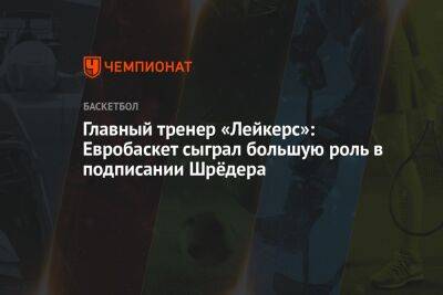 Деннис Шредер - Хэм Дарвин - Главный тренер «Лейкерс»: Евробаскет сыграл большую роль в подписании Шрёдера - championat.com - Германия - Лос-Анджелес