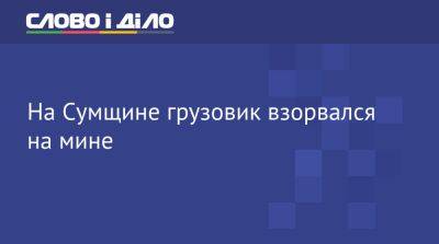 Дмитрий Живицкий - На Сумщине грузовик взорвался на мине - ru.slovoidilo.ua - Россия - Украина - Сумская обл. - Харьков