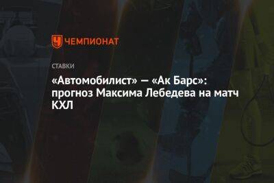 Максим Лебедев - «Автомобилист» — «Ак Барс»: прогноз Максима Лебедева на матч КХЛ - championat.com - Екатеринбург - Казань - Магнитогорск