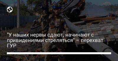 "У наших нервы сдают, начинают с привидениями стреляться" – перехват ГУР - liga.net - Украина