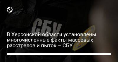 В Херсонской области установлены многочисленные факты массовых расстрелов и пыток – СБУ - liga.net - Россия - Украина - Херсонская обл. - Донецкая обл.