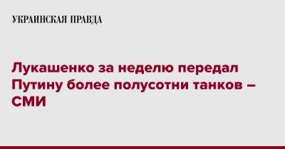 Лукашенко за неделю передал Путину более полусотни танков – СМИ - pravda.com.ua - Россия - Белоруссия - Могилевская обл. - Орша