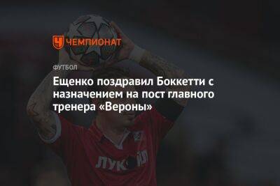 Андрей Ещенко - Ещенко поздравил Боккетти с назначением на пост главного тренера «Вероны» - championat.com - Москва - Россия