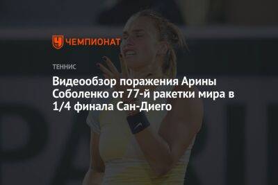 Арина Соболенко - Даниэль Коллинз - Видеообзор поражения Арины Соболенко от 77-й ракетки мира в 1/4 финала Сан-Диего - championat.com - США - Сан-Диего - Хорватия - Сан-Хосе