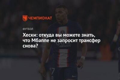 Юрген Клопп - Килиан Мбапп - Хески: откуда вы можете знать, что Мбаппе не запросит трансфер снова? - championat.com - Мадрид