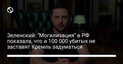 Владимир Зеленский - Зеленский: "Могилизация" в РФ показала, что и 100 000 убитых не заставят Кремль задуматься - liga.net - Россия - Украина