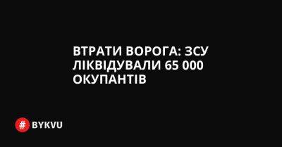 Втрати ворога: ЗСУ ліквідували 65 000 окупантів - bykvu.com - Украина - Twitter