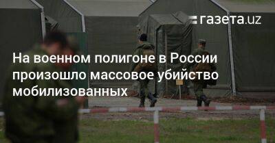 На военном полигоне в России произошло массовое убийство мобилизованных - gazeta.uz - Россия - Узбекистан