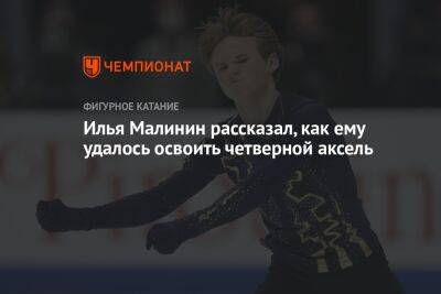 Илья Малинин - Илья Малинин рассказал, как ему удалось освоить четверной аксель - championat.com