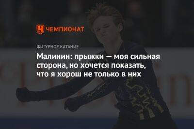 Илья Малинин - Малинин: прыжки — моя сильная сторона, но хочется показать, что я хорош не только в них - championat.com