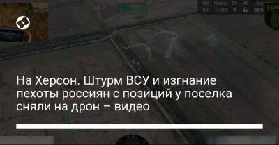 На Херсон. Штурм ВСУ и изгнание пехоты россиян с позиций у поселка сняли на дрон – видео - liga.net - Украина - Херсон