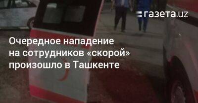 Очередное нападение на сотрудников скорой помощи произошло в Ташкенте - gazeta.uz - Узбекистан - Ташкент - район Мирабадский