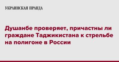 Душанбе проверяет, причастны ли граждане Таджикистана к стрельбе на полигоне в России - pravda.com.ua - Россия - Душанбе - Белгородская обл. - Таджикистан