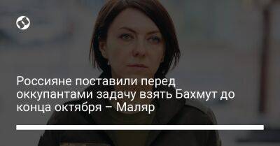 Анна Маляр - Россияне поставили перед оккупантами задачу взять Бахмут до конца октября – Маляр - liga.net - Украина - Донецкая обл.